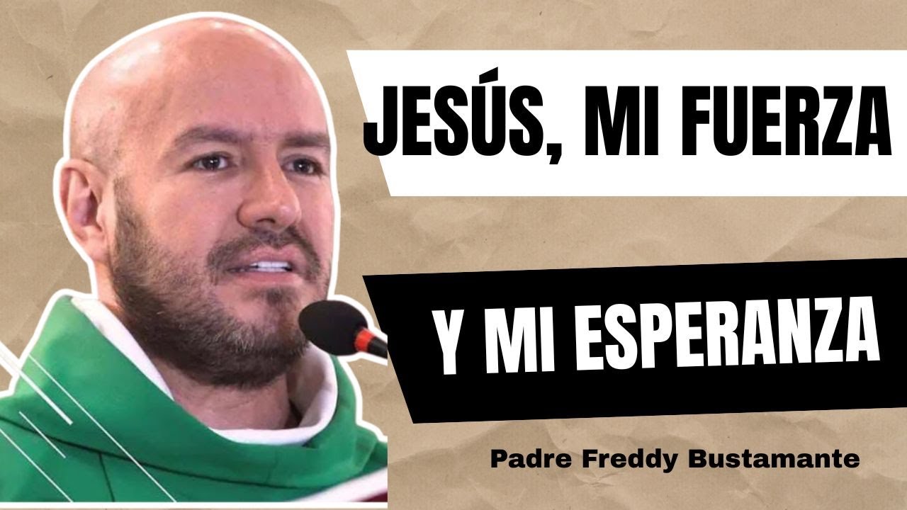 Jesús, mi fuerza y mi esperanza - Padre Freddy Bustamante