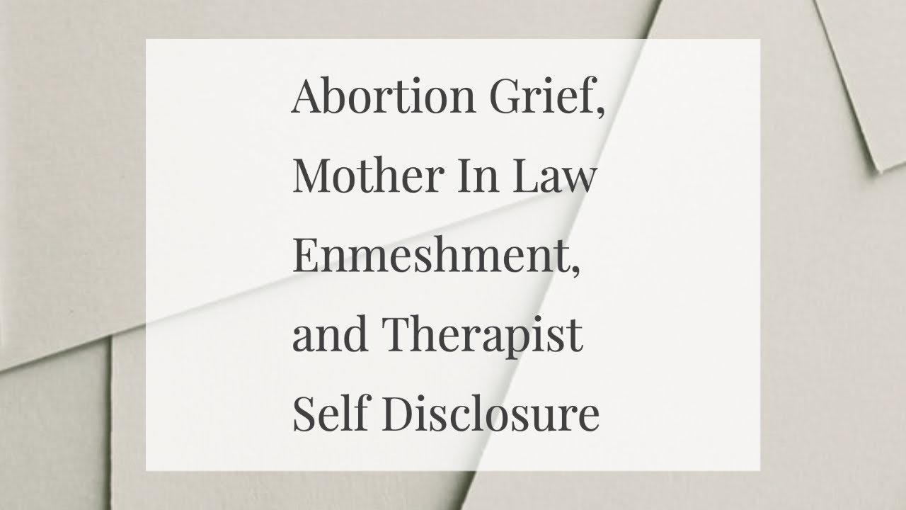 Abortion Grief, Mother In Law Enmeshment, and Therapist Self Disclosure