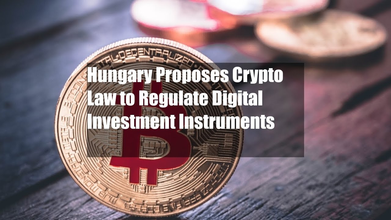 Hungary Proposes Crypto Law to Regulate Digital Investment Instruments