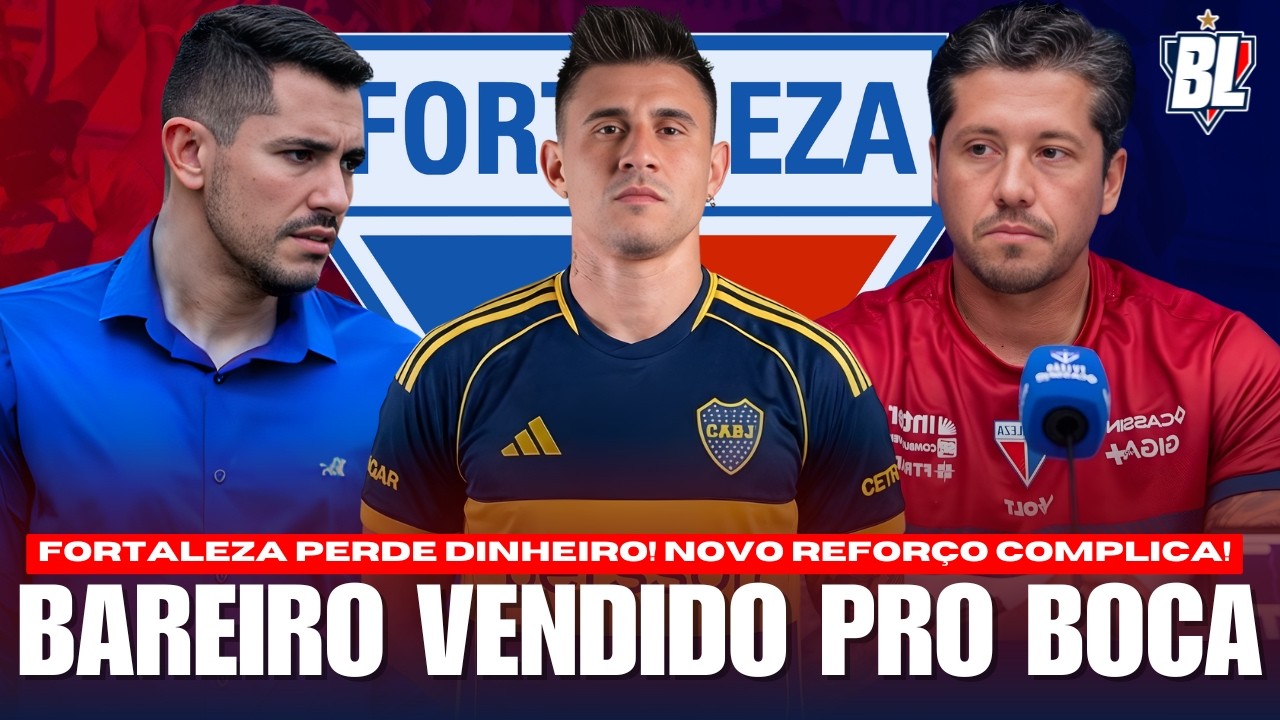 🚨 BAREIRO VENDIDO PRO BOCA JRS 🤬 FORTALEZA VAI PERDER DINHEIRO 🤔 SITUAÇÃO DE NIOVO REFORÇO COMPLICA