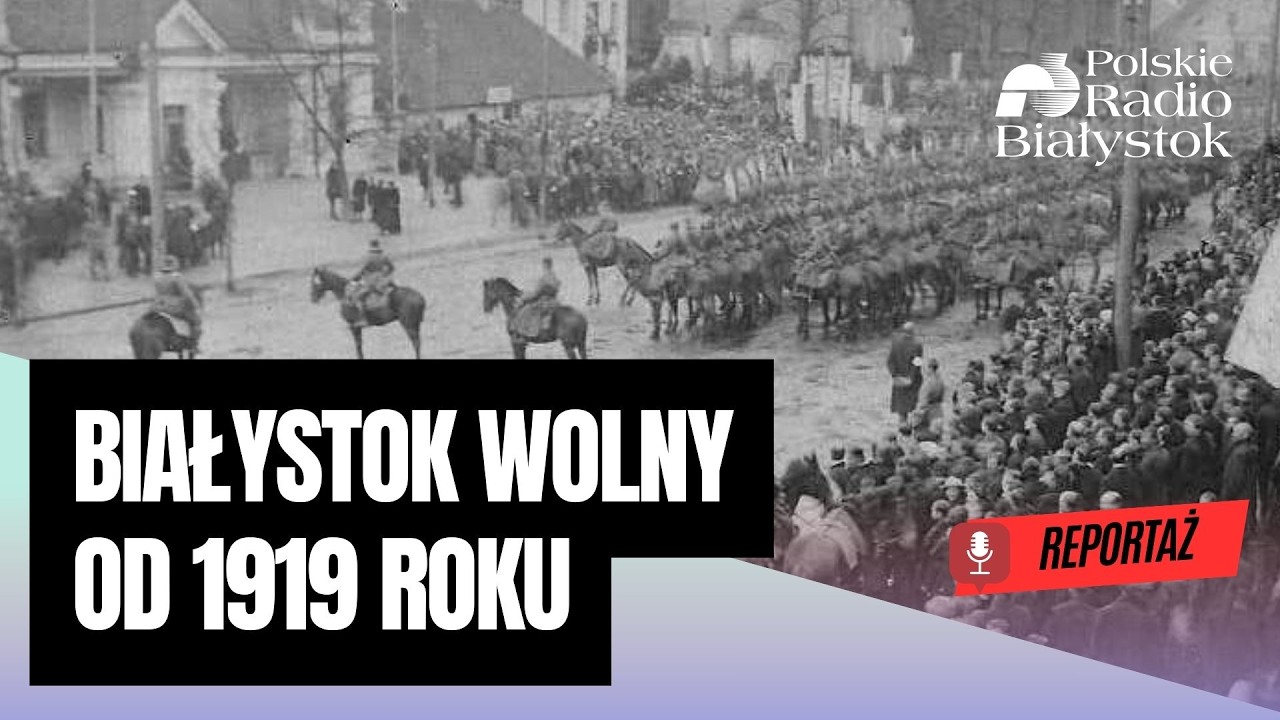 19 lutego 1919 - Dzień, w kt&oacute;rym BIAŁYSTOK ODZYSKAŁ WOLNOŚĆ. Historia i wspomnienia. REPORTAŻ