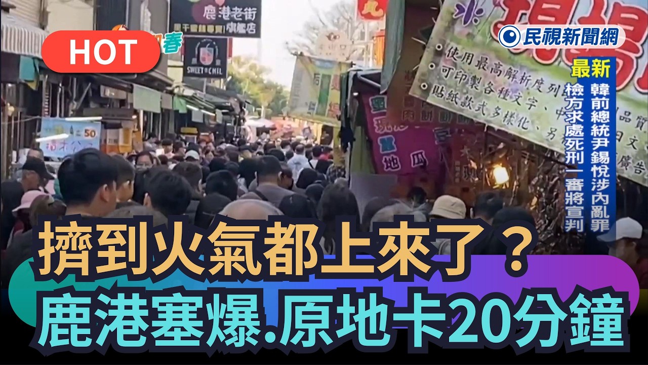 【熱搜新聞】擠到火氣都上來了？鹿港老街「塞爆」、原地卡了20分鐘｜民視新聞