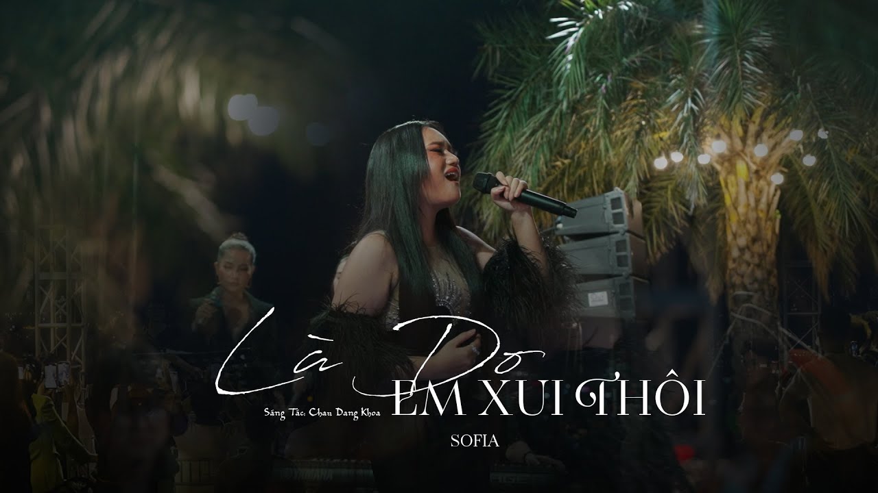 L&agrave; Do Em Xui Th&ocirc;i | Sofia Live at Showcase Hẹn Ở Em Ở Một Cuộc Đời Kh&aacute;c