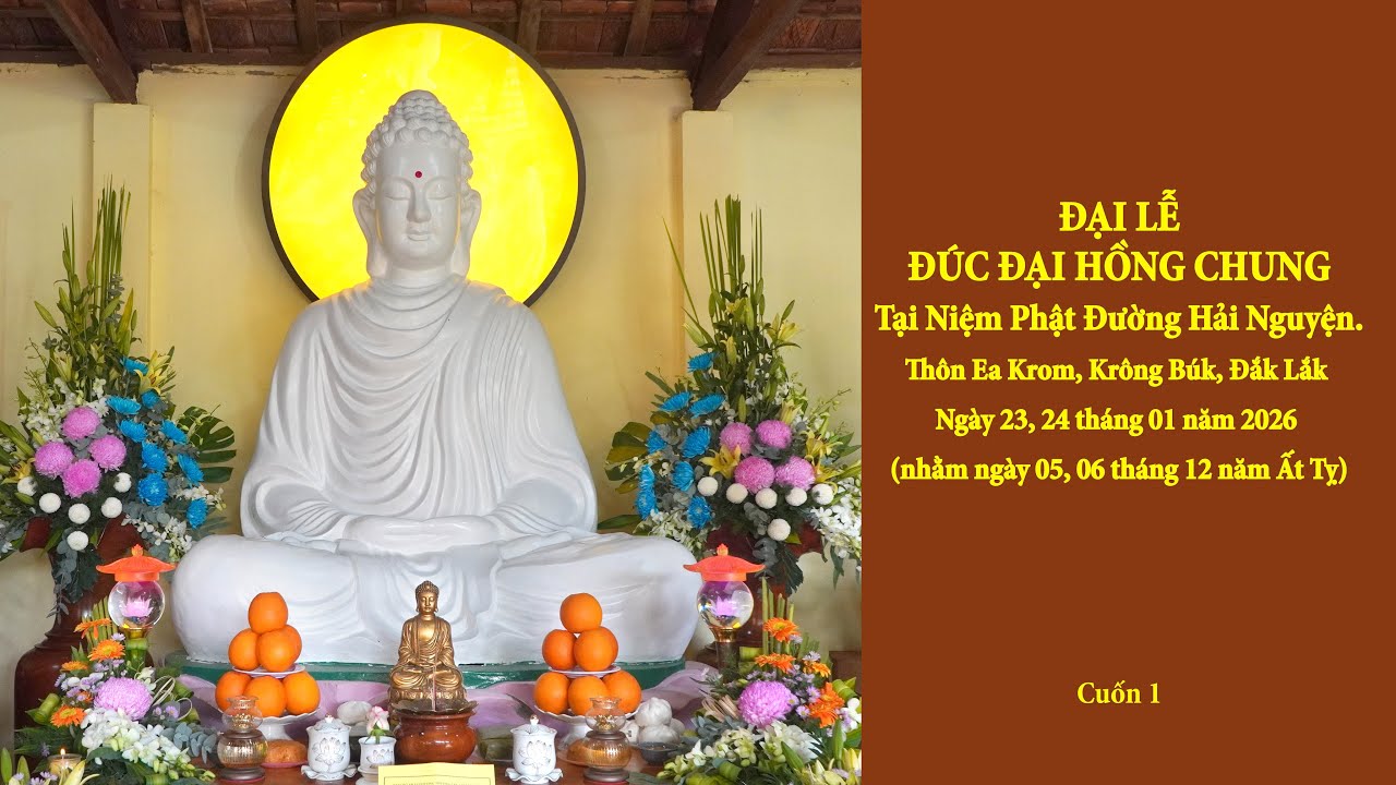 ĐẠI LỄ ĐÚC ĐẠI HỒNG CHUNG,Tại Niệm Phật Đường Hải Nguyện. Krông Búk, Đắk Lắk .24 /01/ 2026. Cuốn 1.