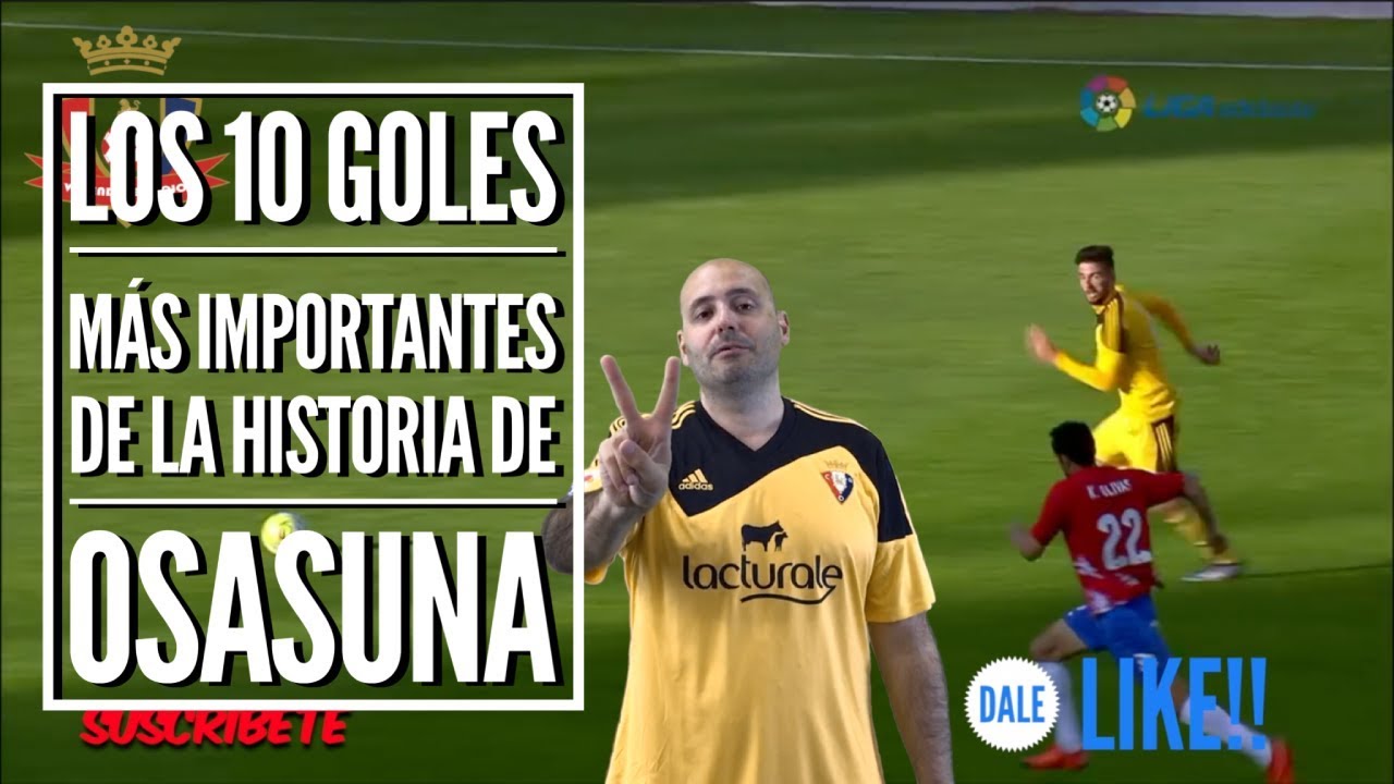 ⚽⚽LOS 10 GOLES MAS IMPORTANTES DE LA HISTORIA DE OSASUNA ⚽⚽