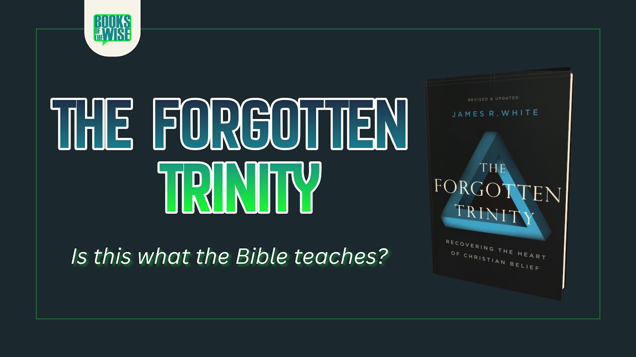 3 Truths That Clarified The Trinity For Me / Forgotten Trinity by James White