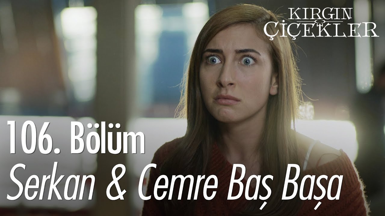 Serkan & Cemre baş başa - Kırgın Çiçekler 106. Bölüm