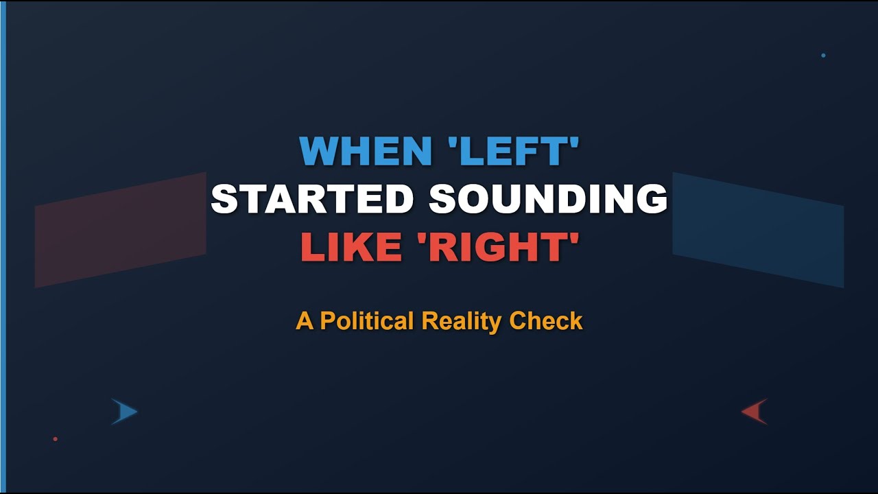 When 'Left' Started Sounding Like 'Right' - A Political Reality Check