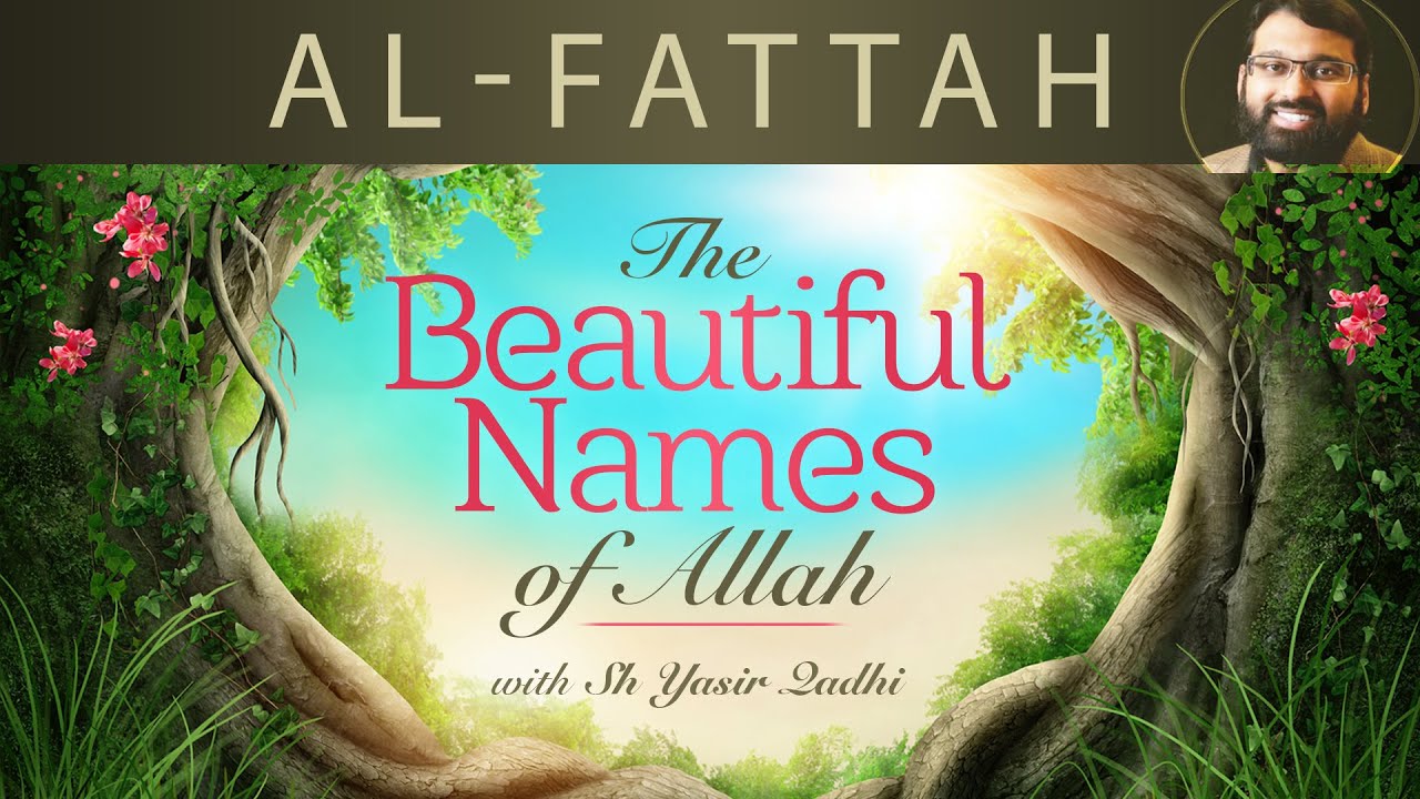 Beautiful Names of Allah (Pt.20) - Al-Fattah | Khair Al-Fatiheen  - Dr. Shaykh Yasir Qadhi