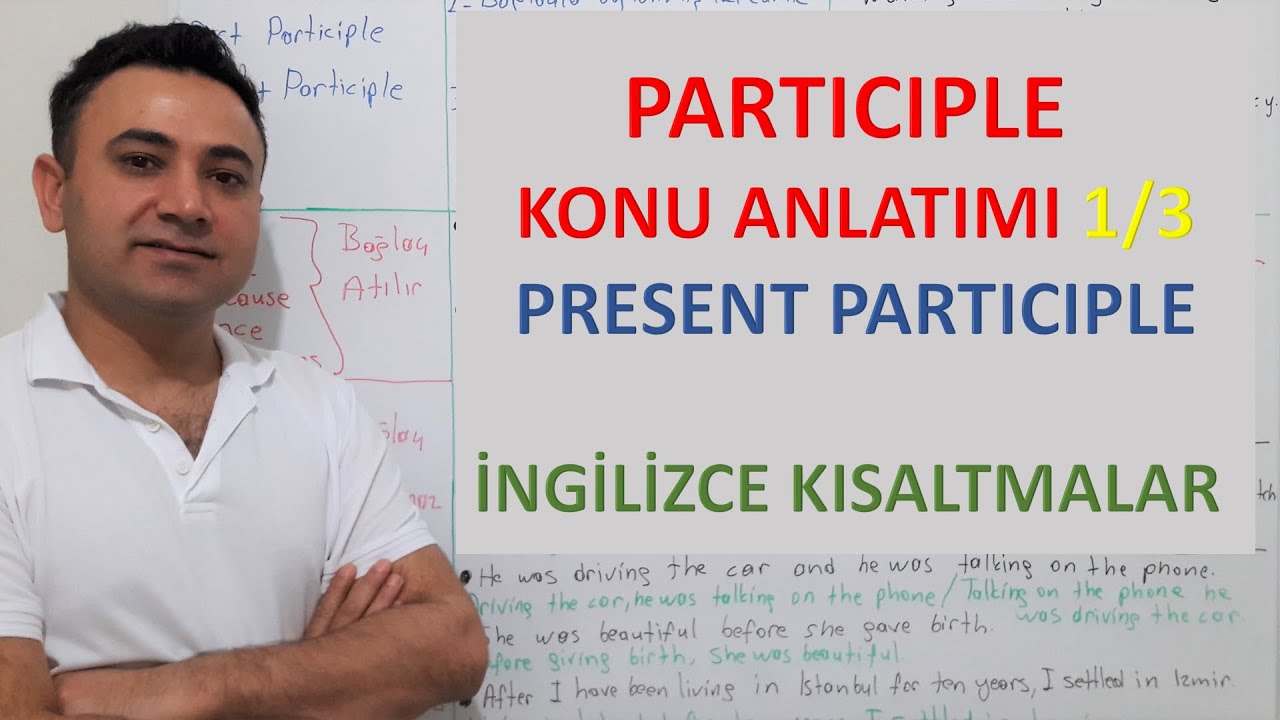 PARTICIPLES KONU ANLATIMI. PRESENT PARTICIPLE KONU ANLATIMI. INGILIZCE KISALTMALAR KONU ANLATIMI.