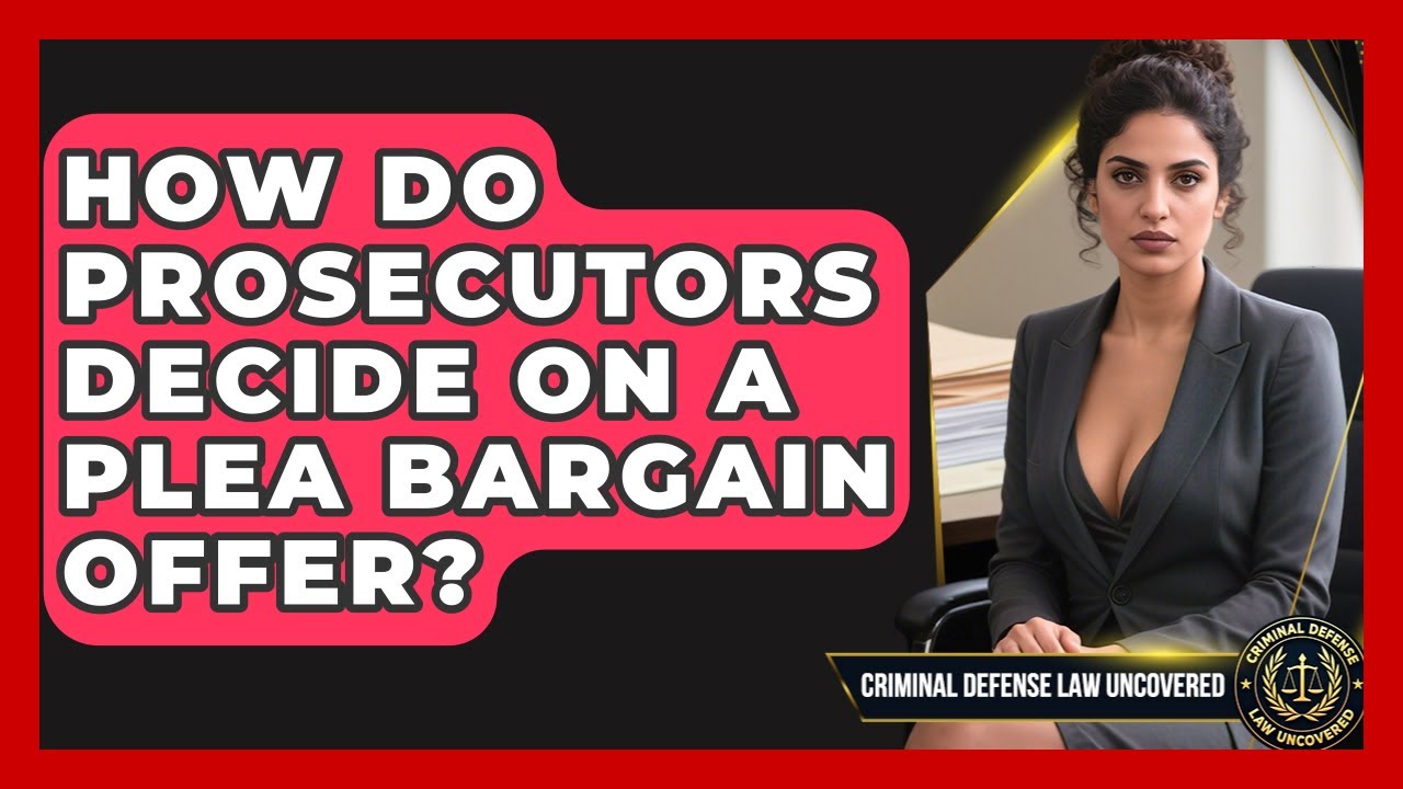 How Do Prosecutors Decide On A Plea Bargain Offer? - Criminal Defense Law Uncovered