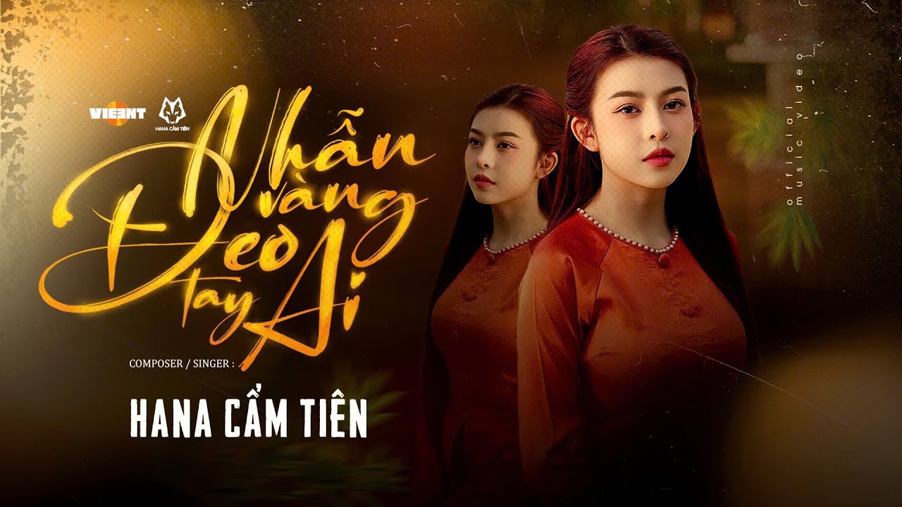 NHẪN V&Agrave;NG ĐEO TAY AI - HANA CẨM TI&Ecirc;N | OFFICIAL MUSIC VIDEO