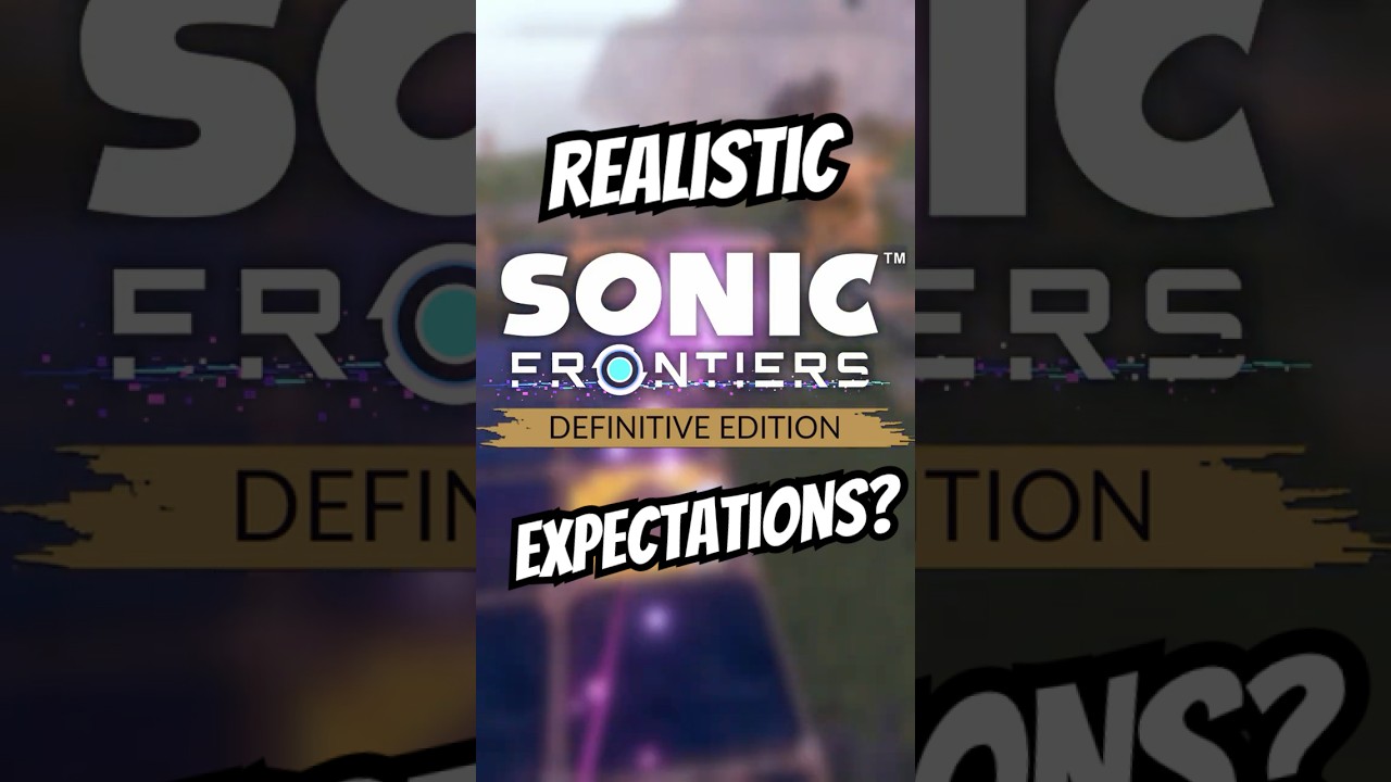 Реалистичные ожидания от Sonic Frontiers Definitive Edition
