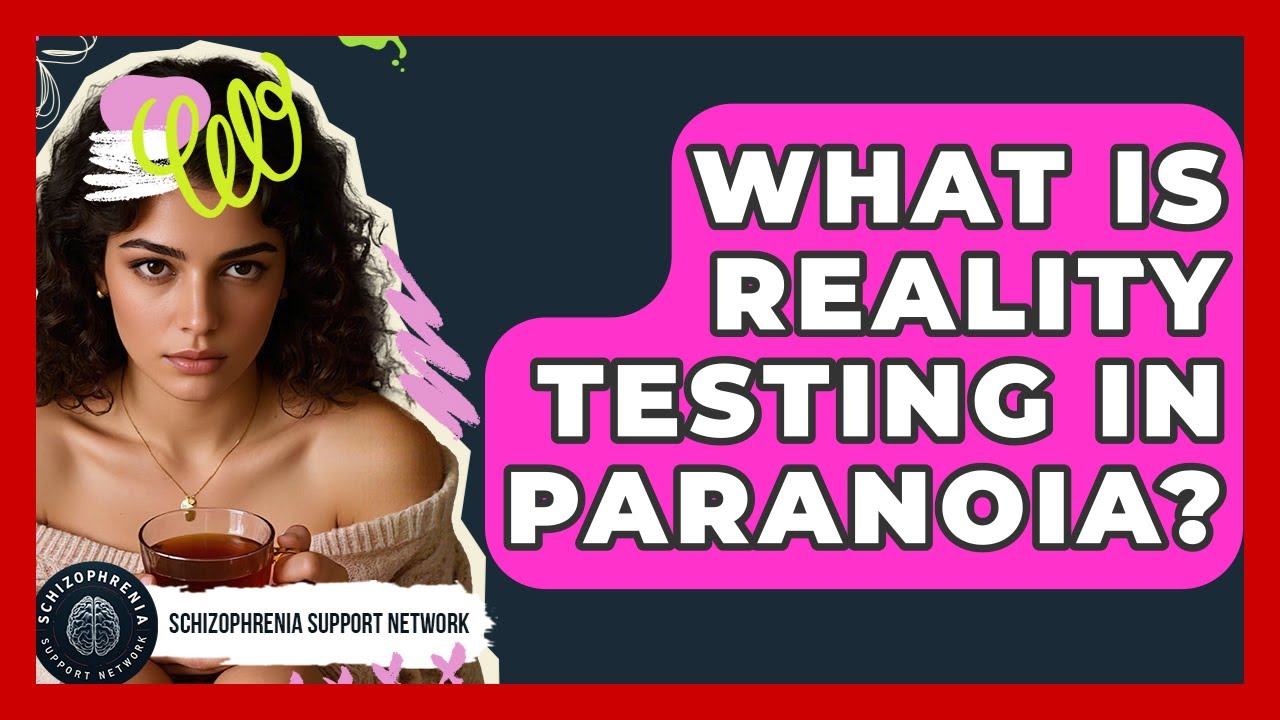 What Is Reality Testing In Paranoia? - Schizophrenia Support Network
