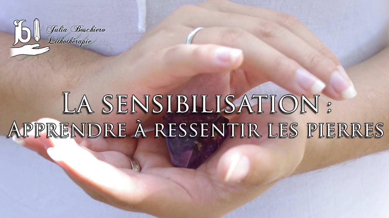 La Sensibilisation : Apprendre à ressentir les pierres