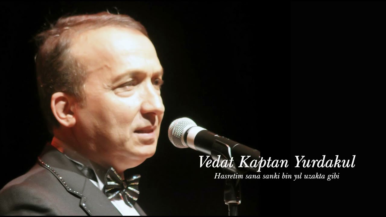 Vedat Kaptan Yurdakul ~ Hasretim sana sanki bin yıl uzakta gibi