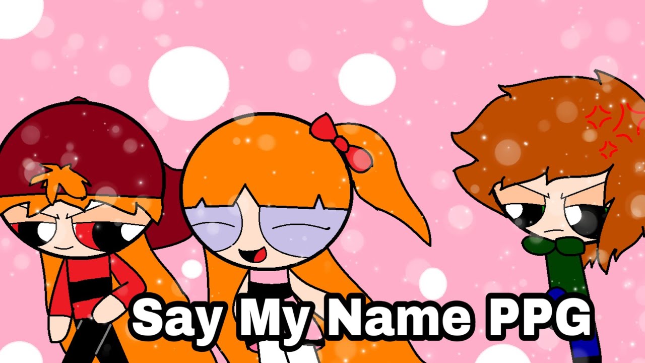 [OLD] Say My Name | PPG