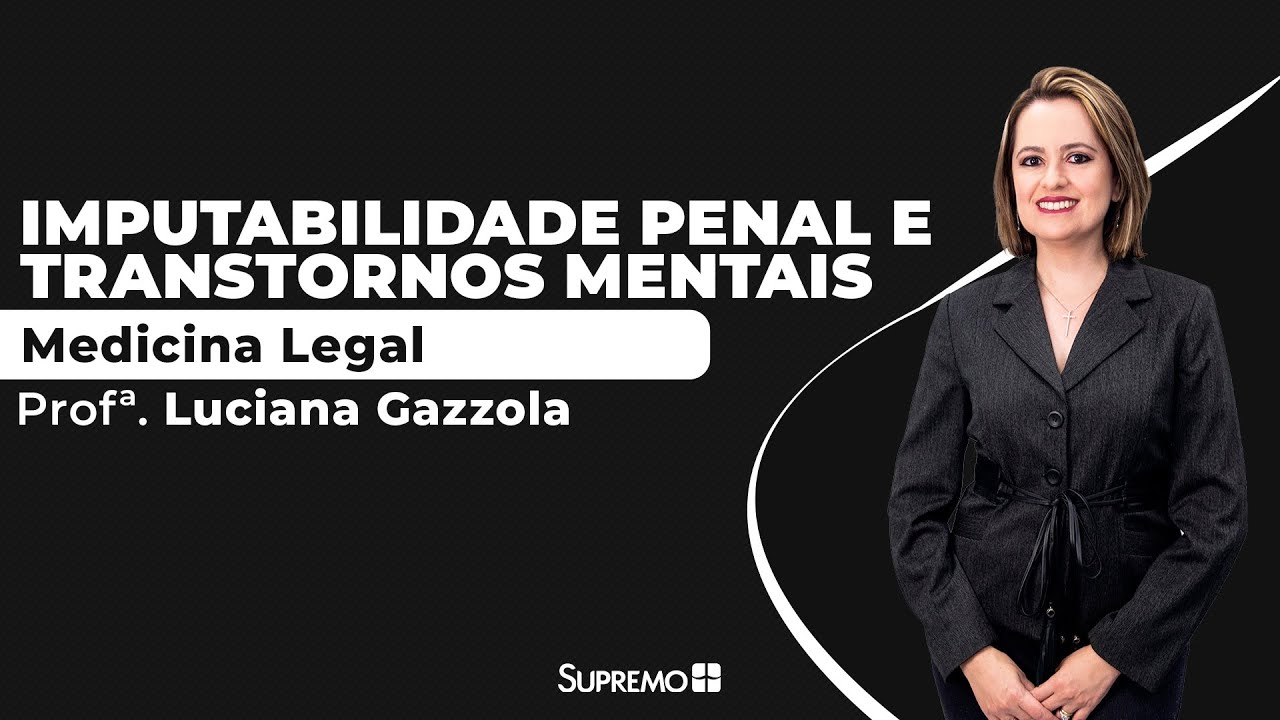 Imputabilidade Penal e Transtornos Mentais - Medicina Legal - Profº. Luciana Gazzola
