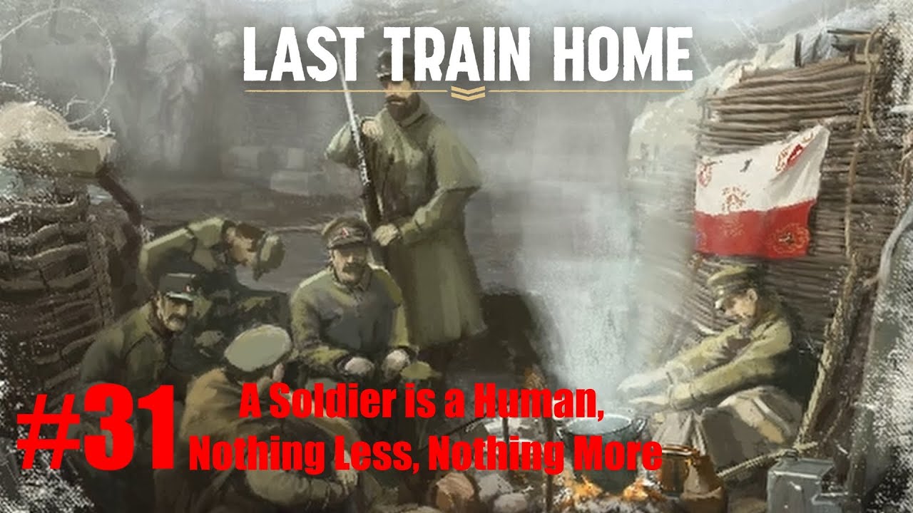 A Soldier is a Human, Nothing Less, Nothing More - Last Train Home Gameplay Walkthrough Part 31