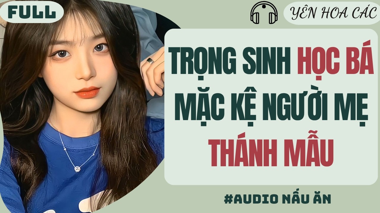FULL AUDIO | TRỌNG SINH HỌC B&Aacute; MẶC KỆ NGƯỜI MẸ TH&Aacute;NH MẪU | Y&ecirc;n Hoa C&aacute;c #audio