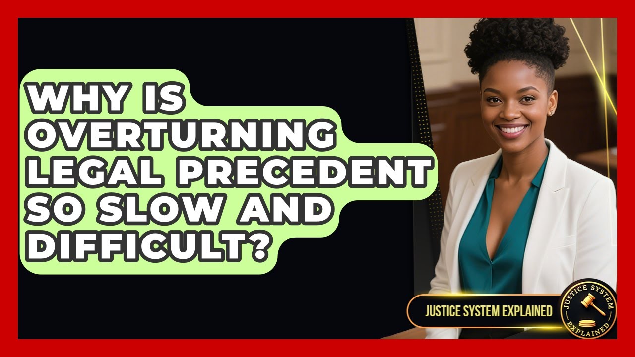 Why Is Overturning Legal Precedent So Slow And Difficult? - Justice System Explained