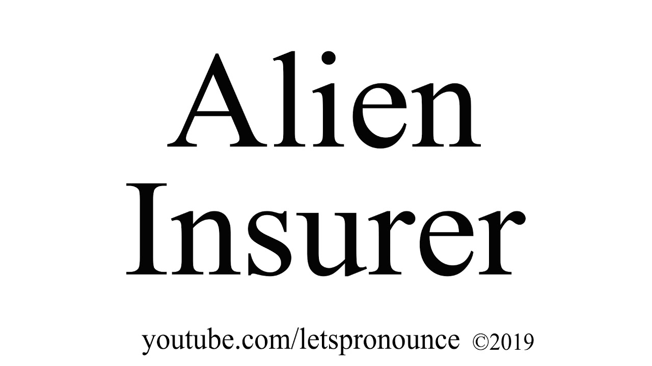 How to Pronounce Alien Insurer