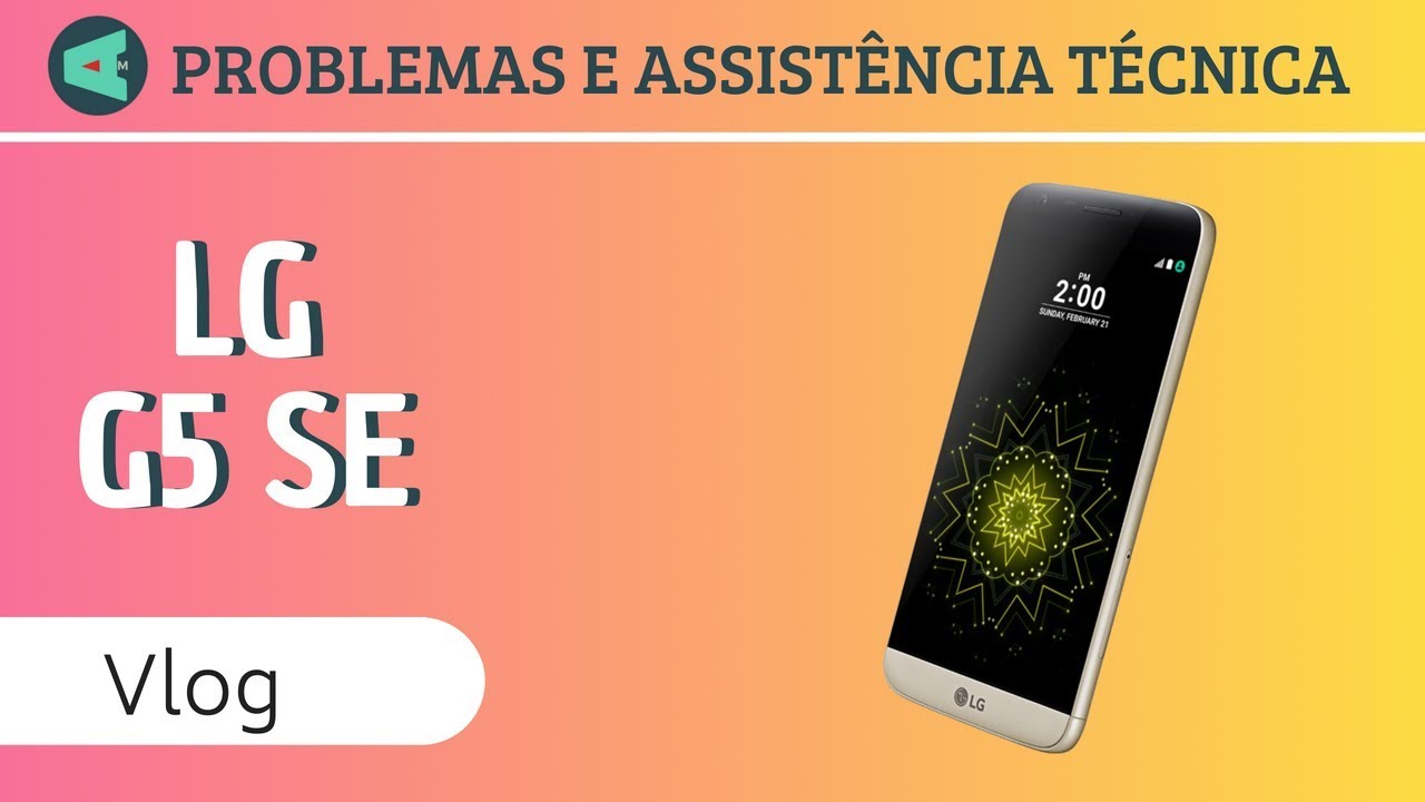 LG G5 SE (H840)  Problemas e assistência técnica