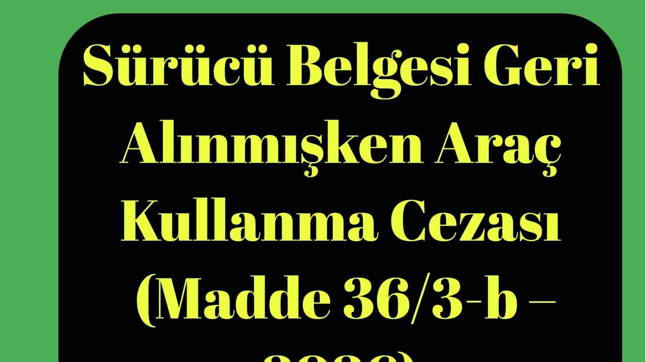 Sürücü belgesi geri alındığı halde ehliyetsiz araç kullanma 36/3-B