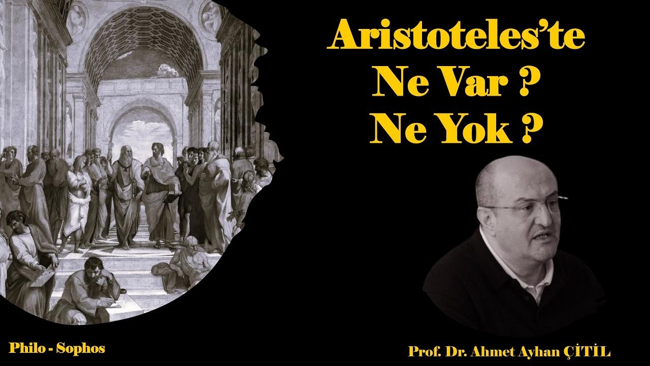 Aristoteles’te Ne Var ? Ne Yok ? - Prof. Dr. Ahmet Ayhan Çitil