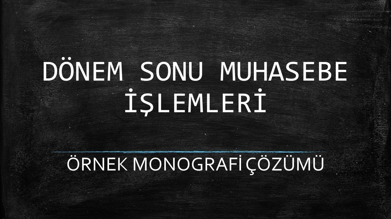 DÖNEM SONU TÜM MUHASEBE İŞLEMLERİ (ÖRNEK MONOGRAFİ ÇÖZÜMÜ)!!!