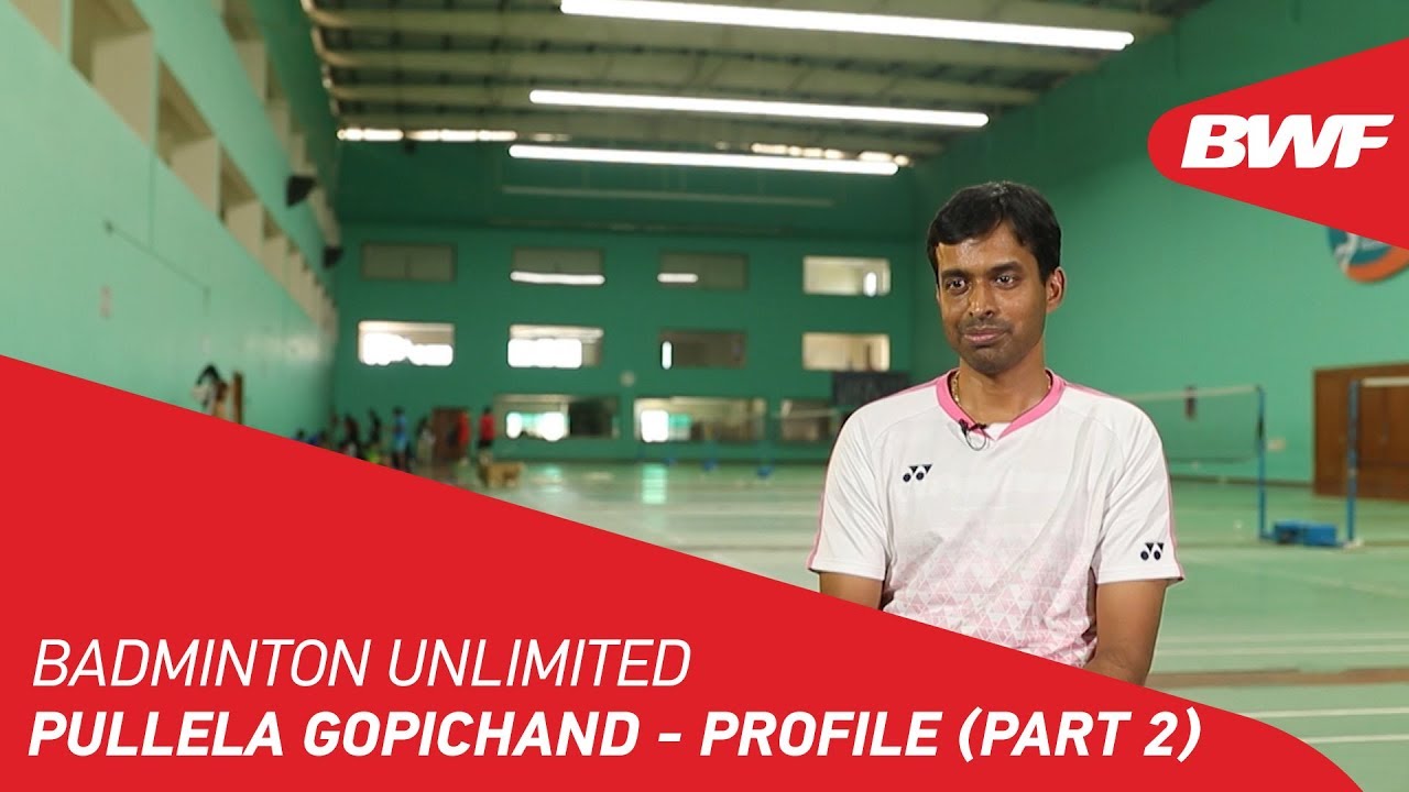 Badminton Unlimited 2019 | Pullela Gopichand - Profile (Part 2) | BWF 2019