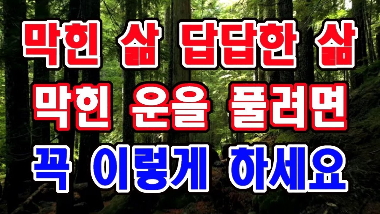 막힌 삶  답답한 삶 , 이 삶을 바꾸려면 무조건 이렇게 하세요. 운이 살아납니다.