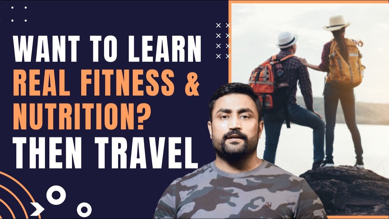 WANT TO LEARN REAL FITNESS & NUTRITION? - THEN TRAVEL!!