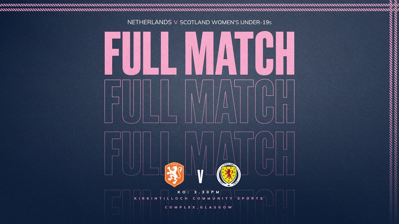 SAVE | Netherlands v Scotland Women’s Under-19s | WU19 EURO Qualifying