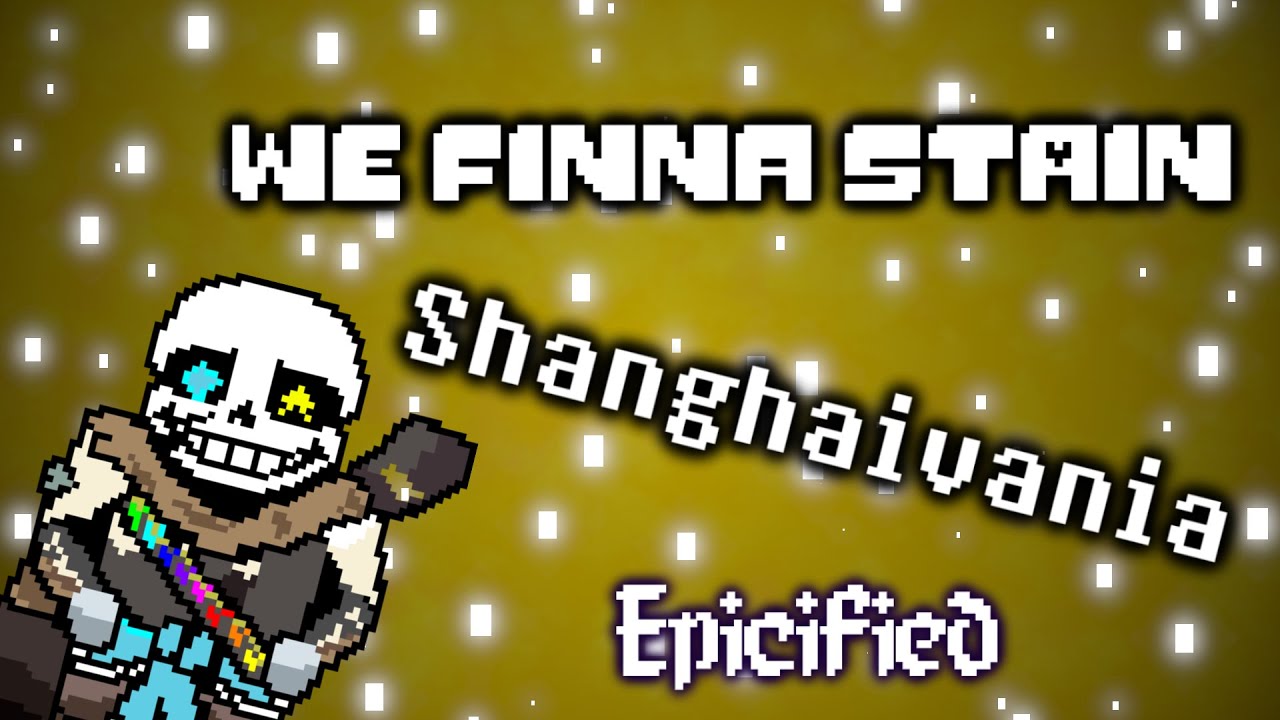 We Finna Stain - Shanghaivania [Epicified]