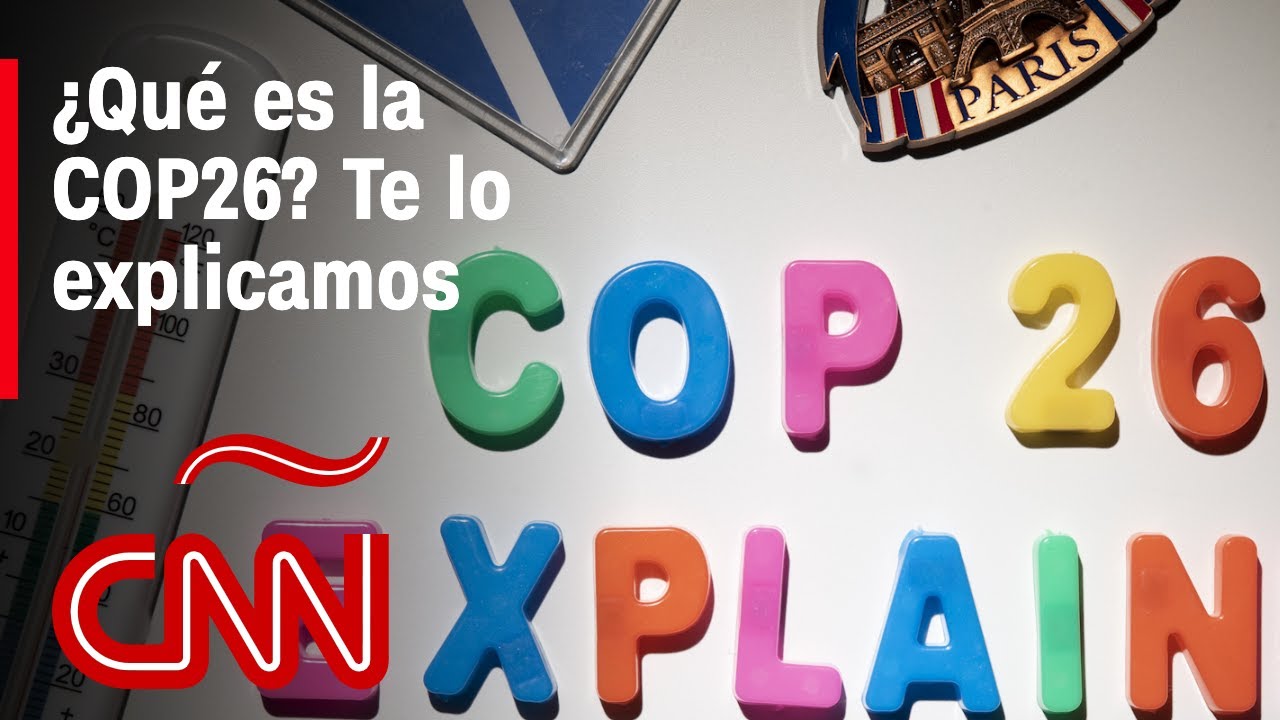¿Qué es la COP26 y cómo podría evitar una catástrofe climática?
