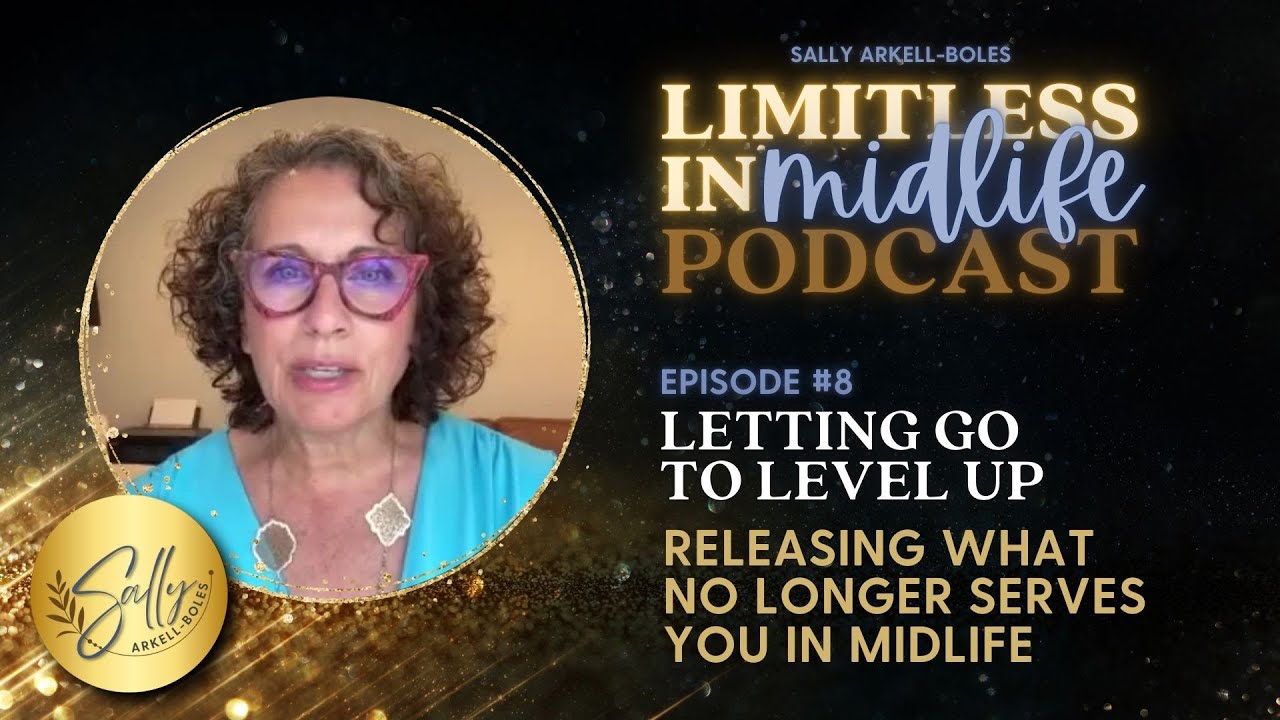 Letting Go to Level Up — Releasing What No Longer Serves You in Midlife - Ep 8  Limitless In Midlife