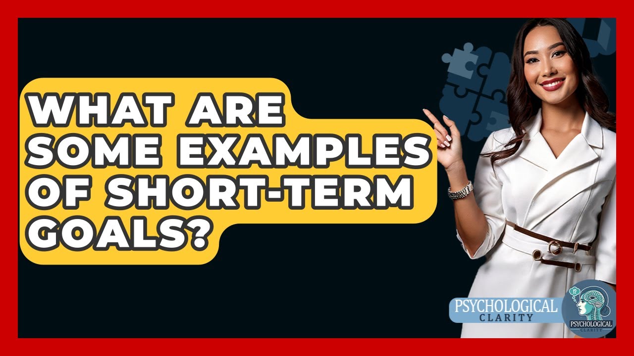What Are Some Examples Of Short-term Goals? - Psychological Clarity