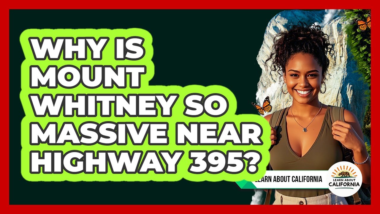 Why Is Mount Whitney So Massive Near Highway 395? - Learn About California
