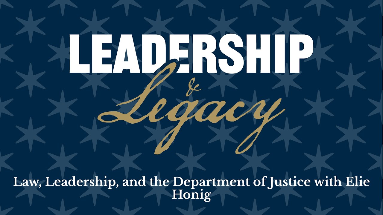 Leadership and Legacy: Law, Leadership and the Department of Justice with Elie Honig