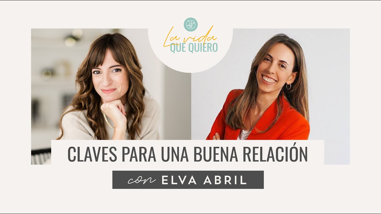Claves para una buena relación | Entrevista a Elva Abril | Podcast: La vida que quiero