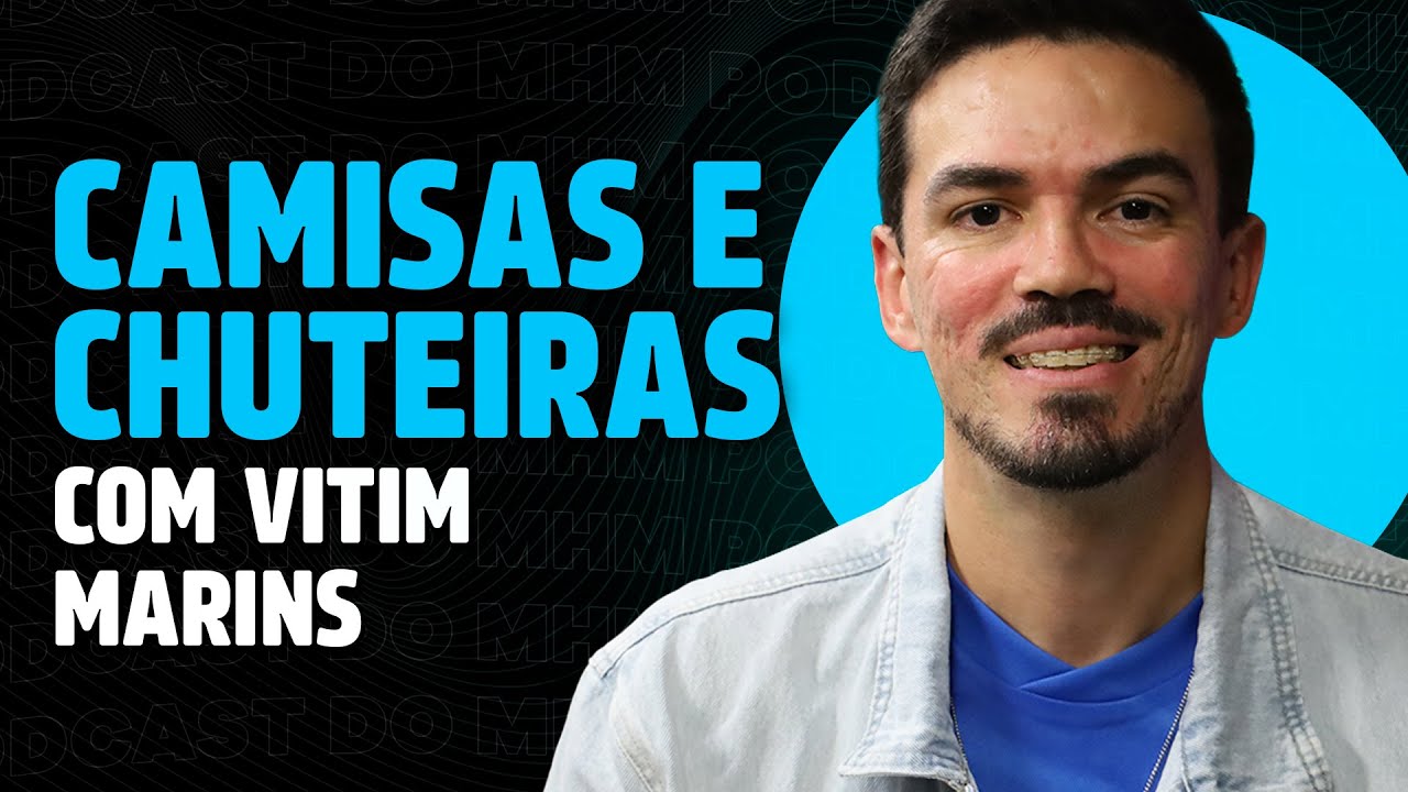CAMISAS E CHUTEIRAS (com VITIM) | PODCAST do MHM