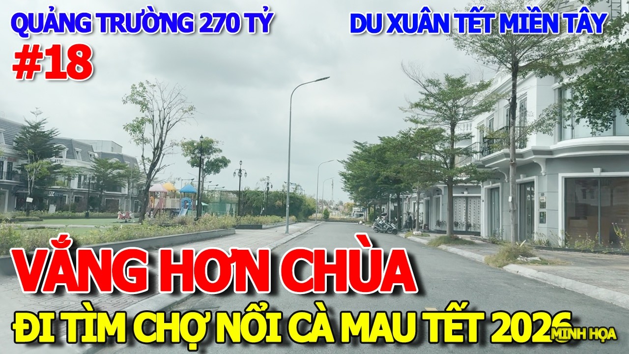 RỒI XONG CHỢ NỔI CÀ MAU - DU XUÂN TẾT BÍNH NGỌ 2026 TỪ XÓM ĐẠI GIA VẮNG BÓNG NGƯỜI KHU VINCOM