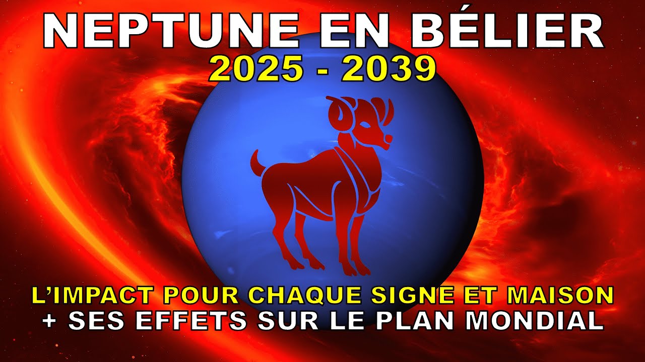 NOUVEAU CYCLE DE 14 ANS DANS NOS VIES : NEPTUNE EN BÉLIER AUX LUMIÈRES DE L'ASTROLOGIE (2025 - 2039)