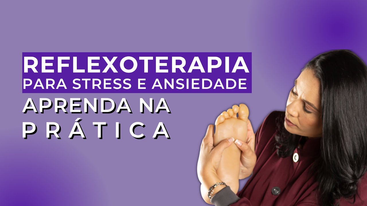 Reflexoterapia para stress e ansiedade  aprenda na prática!