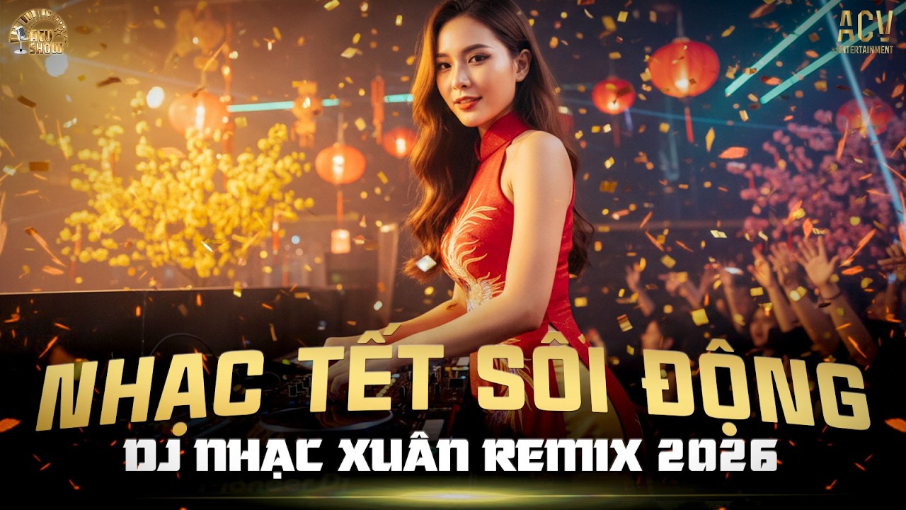 DJ Nhạc Xuân Remix 2026 Mới Nhất - Liên Khúc Nhạc Tết Sôi Động Đón Xuân Phát Tài