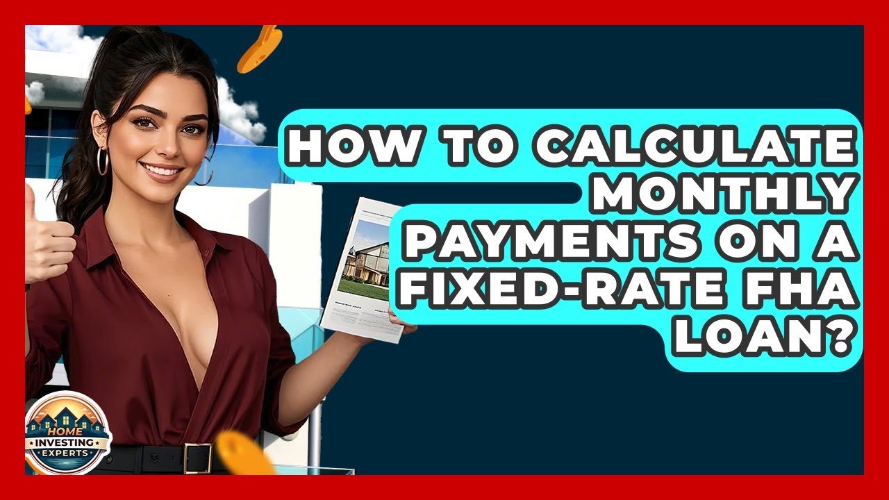 How To Calculate Monthly Payments On A Fixed-Rate FHA Loan? - Home Investing Experts
