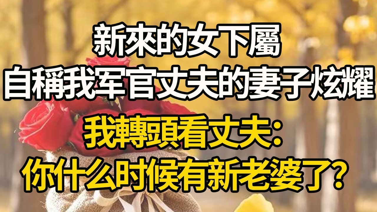 【完結】新來的女下屬，自稱我军官丈夫的妻子炫耀，我轉頭看丈夫：你什么时候有新老婆了？#有聲書 #年代