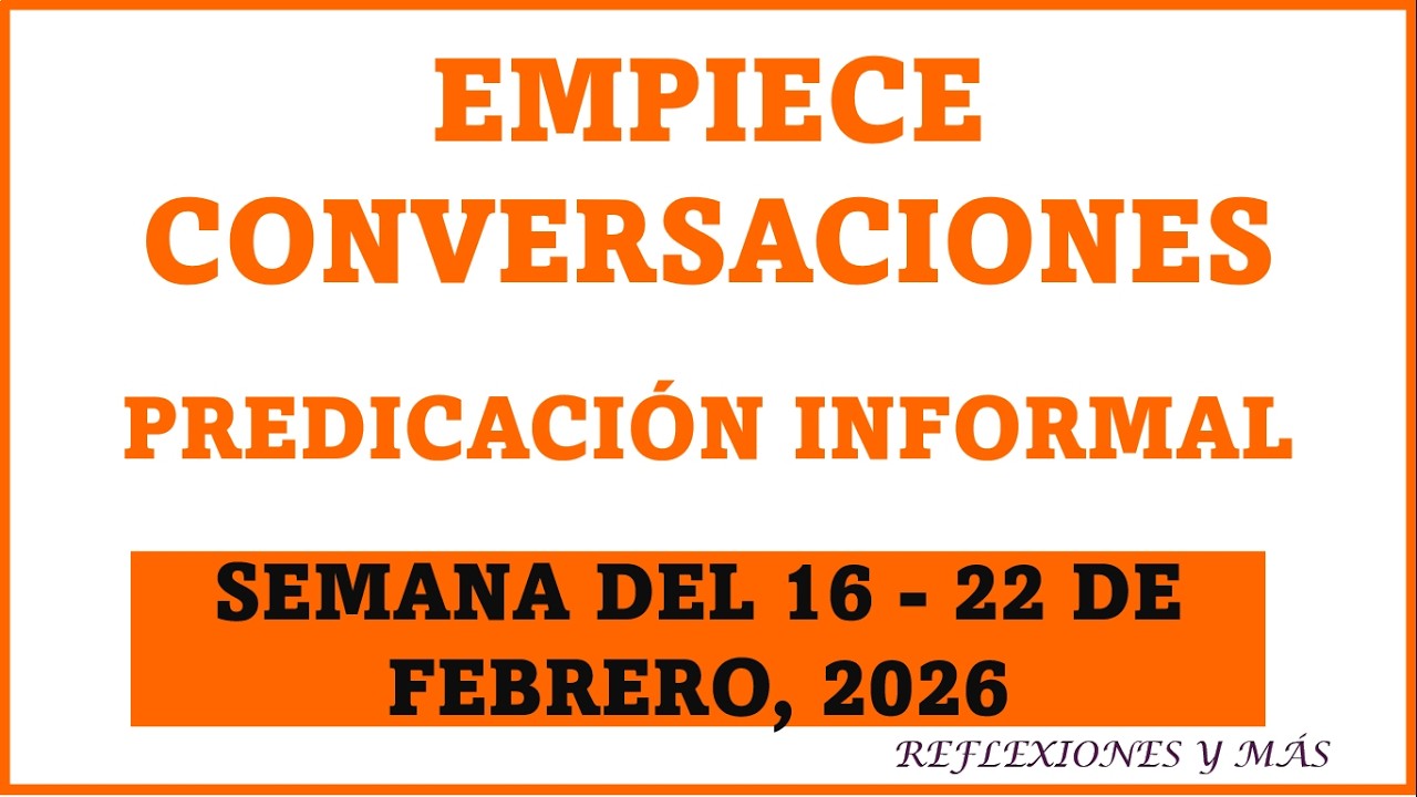 SEAMOS MEJORES MAESTROS SEMANA DEL 16 - 22 DE FEBRERO  EMPIECE CONVERSACIONES PREDICACIÓN INFORMAL