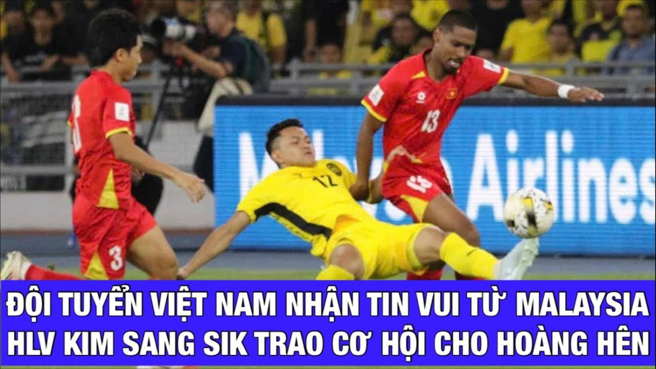 ĐỘI TUYỂN VIỆT NAM NHẬN TIN VUI TỪ MALAYSIA, HLV KIM SANG SIK TRAO CƠ HỘI CHO ĐỖ HOÀNG HÊN